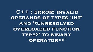 C++ : error: invalid operands of types 'int' and ' unresolved overloaded function type ' to binary '