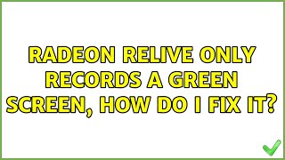 Radeon ReLive only records a green screen, how do i fix it (2 Solutions!!)