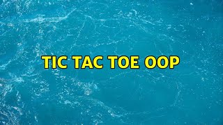 Tic tac toe OOP (2 Solutions!!) Wealth