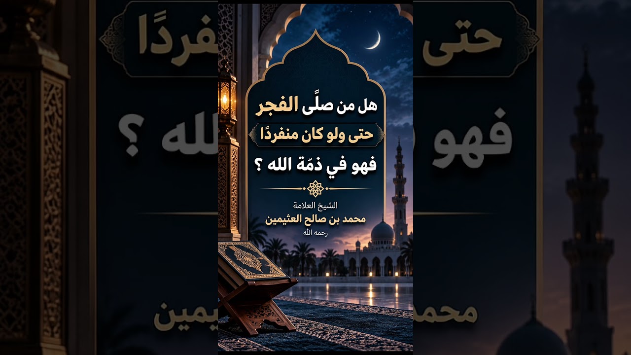 هل من صلى الفجر حتى ولو كان منفردًا فهو في ذمّة الله ؟ الشيخ العلامة محمد بن صالح العثيمين رحمه الله