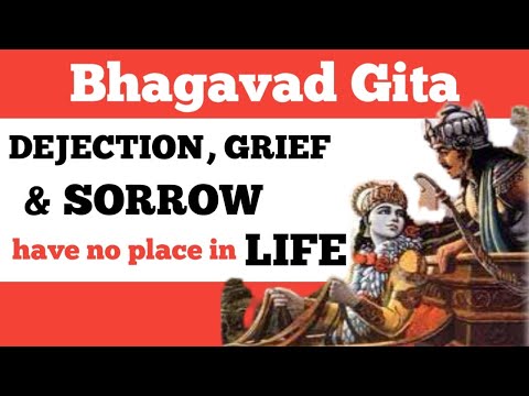 Bhagavad Gita | DEJECTION, GRIEF & SORROW have no place in LIFE! | English Video