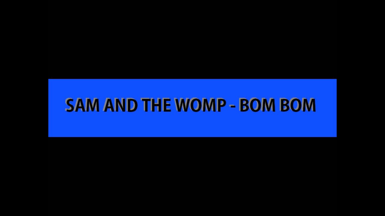 Sam And The Womp Bom Bom YouTube Sam And The Womp Bom Bom YouTube