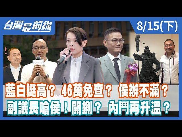 藍白挺高？ 46萬免查？ 侯辦不滿？ 副議長嗆侯！開鍘？ 內鬥再升溫？【台灣最前線】2023.08.15(下)