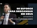 Se esforce para descansar em Deus | Parte 1 | 02 | Pr Lucinho