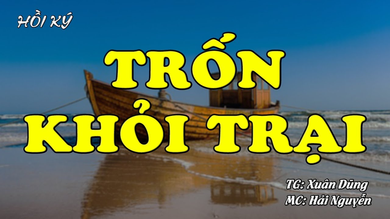 Trốn Khỏi Trại | Hồi Ức Miền Nam | Hồi Ký Miền Nam