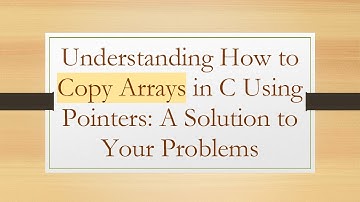 Understanding How to Copy Arrays in C Using Pointers: A Solution to Your Problems