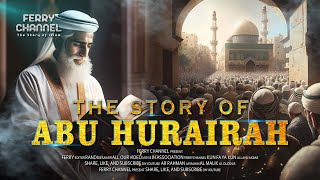 Kisah Lengkap Abu Hurairah R.A semasa Hidup bersama Nabi sampai wafatnya yang menyesakkan dada