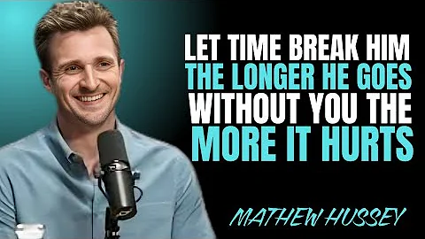 "LET TIME BREAK HIM | THE LONGER HE GOES WITHOUT YOU THE MORE IT HURTS – MATTHEW HUSSEY MOTIVATION?