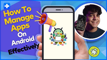 How To Manage Apps On Android Effectively