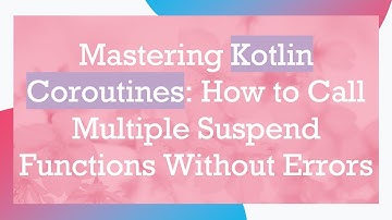 Mastering Kotlin Coroutines: How to Call Multiple Suspend Functions Without Errors