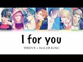 [B-Project] I for you - THRIVE + KiLLER KiNG - Lyrics (Kan/Rom)