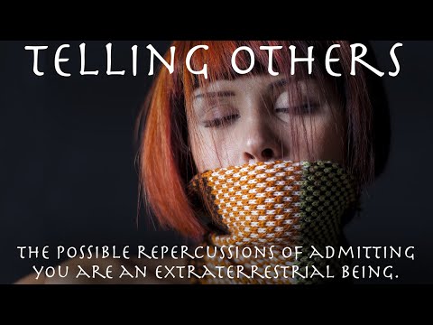 Telling Others - The possible repercussions of admitting you are an extraterrestrial being