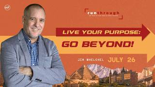 Live Your Purpose: Go Beyond! | Jim Whelchel | Run Through