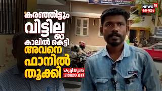 "കരഞ്ഞ് പറഞ്ഞിട്ടും വിട്ടില്ല; കാലിൽ കെട്ടി അവനെ ഫാനിൽ തൂക്കി": കുട്ടിയുടെ അമ്മാവൻ | Student Attack
