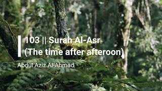 SURAH AL-ASR (THE TIME AFTER AFTERNOON) 103 | Beautiful Quran recitation by Abdul Aziz Al-Ahmad