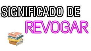 SIGNIFICADO DE REVOGAR