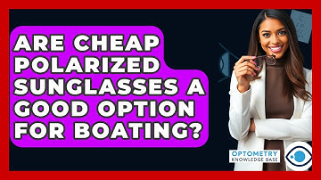 Are Cheap Polarized Sunglasses A Good Option For Boating? - Optometry Knowledge Base