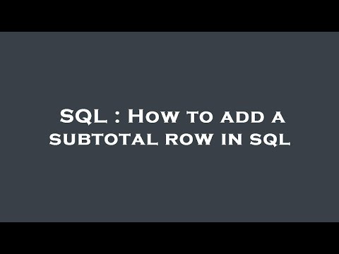 SQL : How to add a subtotal row in sql