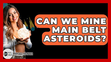 Can We Mine Main Belt Asteroids? - Physics Frontier