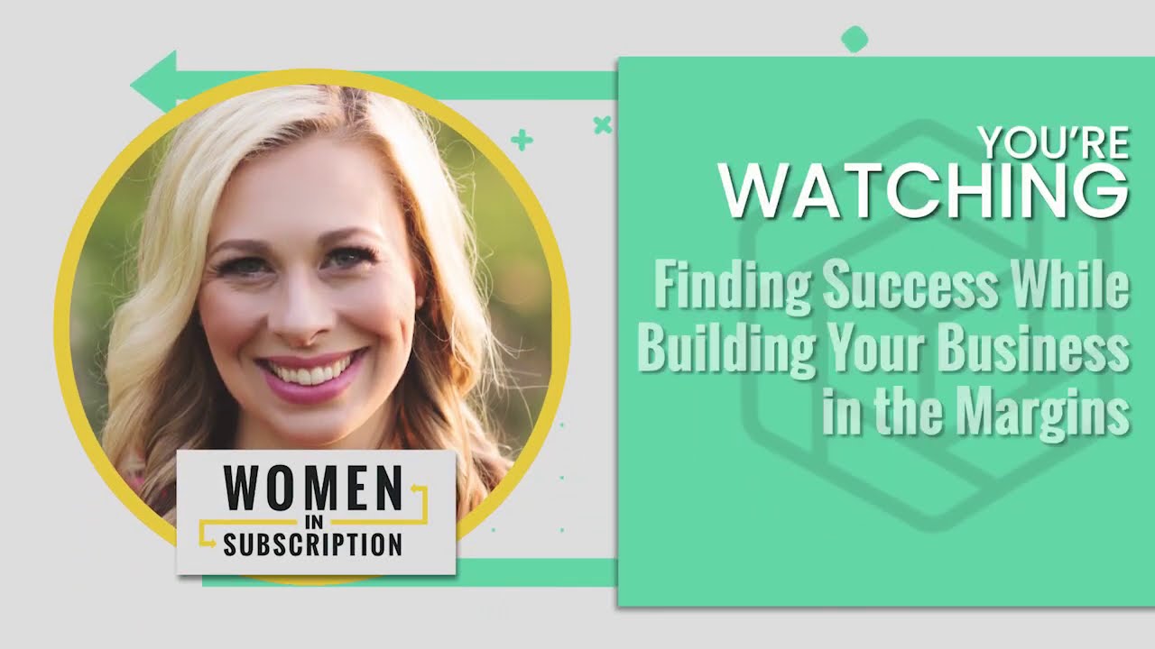 Finding Success Building Your Business In the Margins - Jessica Principe - Women in Subscription