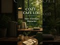 Slow Afternoon Memories - COZY CAFE LOFI ☕🌿 #emotionalmusic #chill #lofimu