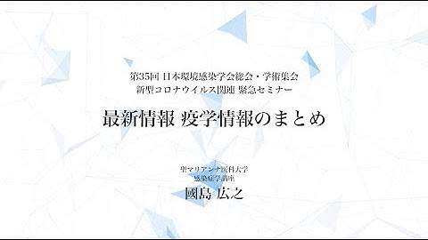 「新型コロナウイルス感染症の現状と感染対策」1. 最新情報 疫学情報のまとめ 【國島 広之先生】