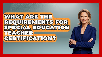 What Are The Requirements For Special Education Teacher Certification? - Aspiring Teacher Guide