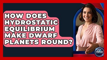 How Does Hydrostatic Equilibrium Make Dwarf Planets Round? - Profiles in Politics
