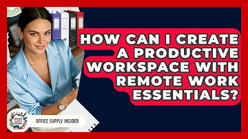 How Can I Create a Productive Workspace With Remote Work Essentials? | Office Supply Insider