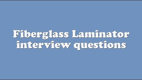Fiberglass Laminator interview questions