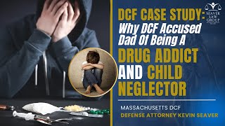 DCF Case Study: Why DCF Accused Dad of Being a Drug Addict and Child Neglector
