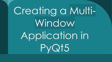 Creating a Multi-Window Application in PyQt5