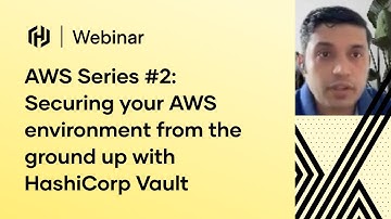 AWS Webinar Series Part 2: Securing your AWS environment from the ground up with HashiCorp Vault