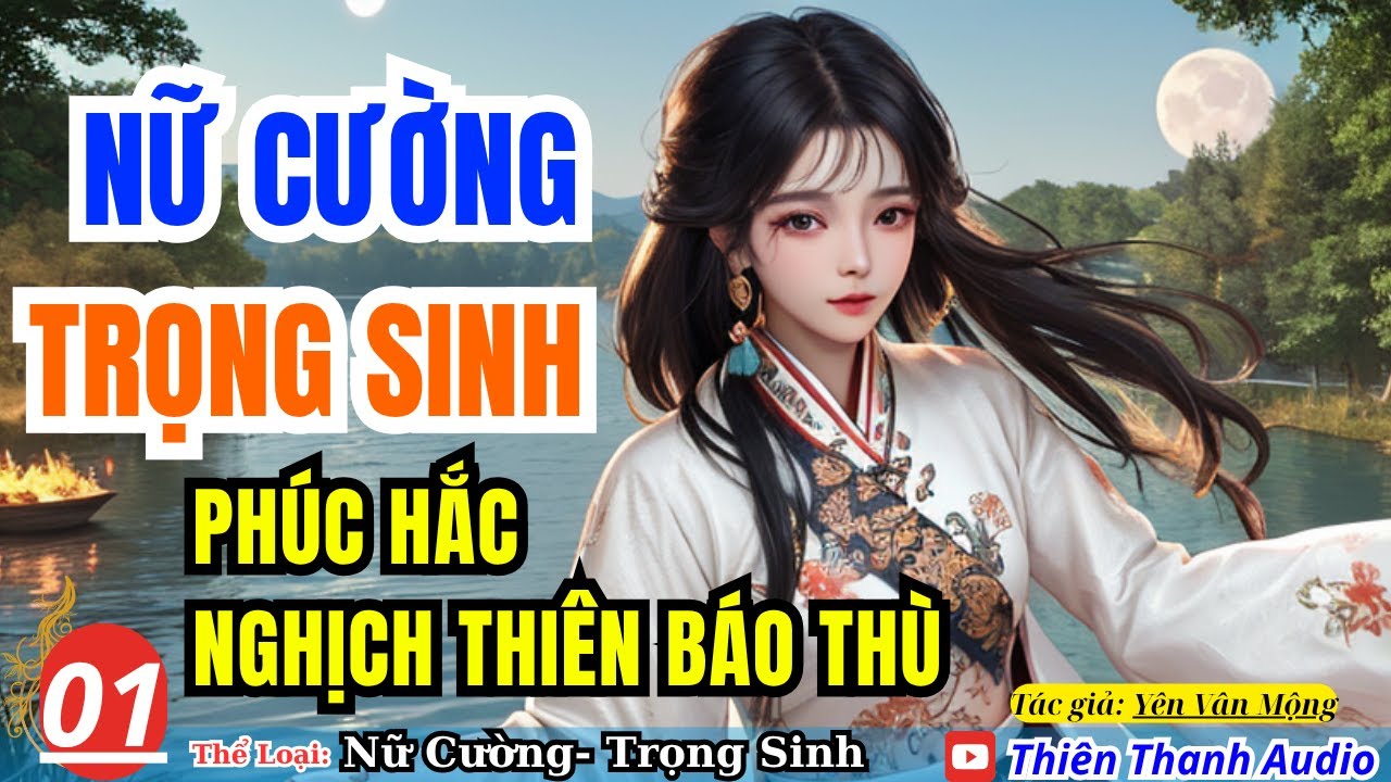 01-  Nữ Cường Trùng Sinh: Phúc Hắc Nghịch Thiên Báo Thù Đỉnh Cao | Audio Truyện Ngôn Tình