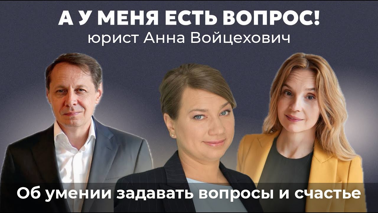 А у меня есть вопрос! Юрист Анна Войцехович об умении задавать вопросы и счастье.