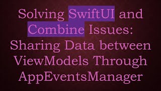 Solving SwiftUI and Combine Issues: Sharing Data between ViewModels Through AppEventsManager