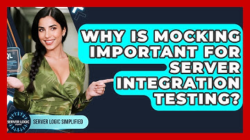 Why Is Mocking Important For Server Integration Testing? - Server Logic Simplified