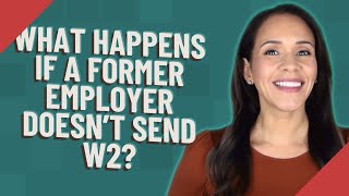 What happens if a former employer doesn't send w2?