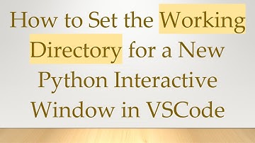 How to Set the Working Directory for a New Python Interactive Window in VSCode