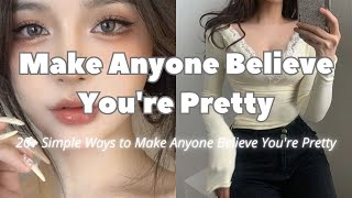 Simple Ways to Make Anyone Believe You're Pretty ✨