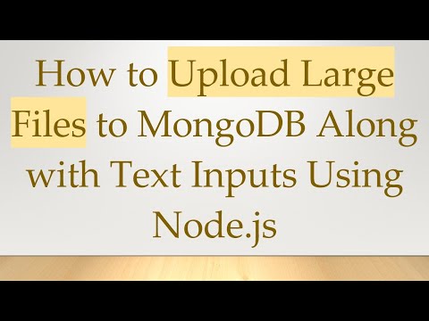 How to Upload Large Files to MongoDB Along with Text Inputs Using Node.js