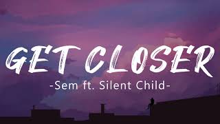 Sem - Get Closer (Lyrics) feat. Silent Child