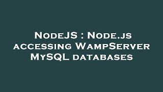 NodeJS : Node.js accessing WampServer MySQL databases