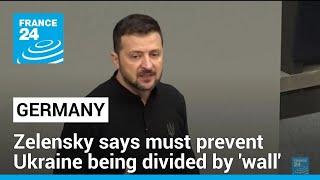 Zelensky, in Berlin, says must prevent Ukraine being divided by 'wall' • FRANCE 24 English