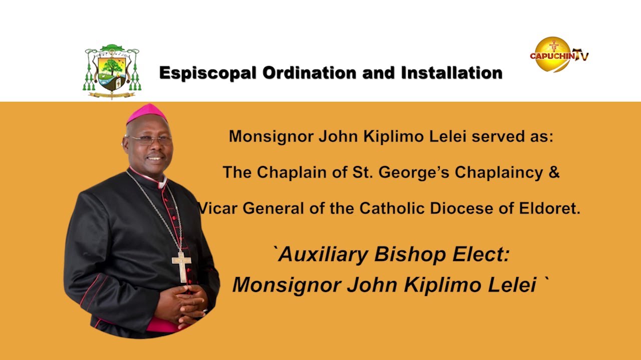 Episcopal Ordination and Installation | Mons John Kiplimo Lelei,  Auxiliary Bishop of  Eldoret