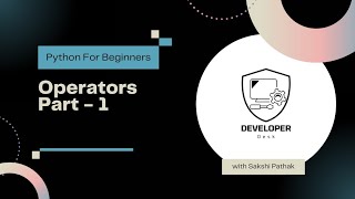 Operators - Part 1: A Beginner's Guide Python | Lesson 7 | Developer Desk
