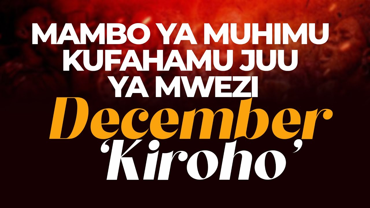 MAMBO YA MUHIMU KUFAHAMU JUU YA MWEZI DECEMBER KIROHO