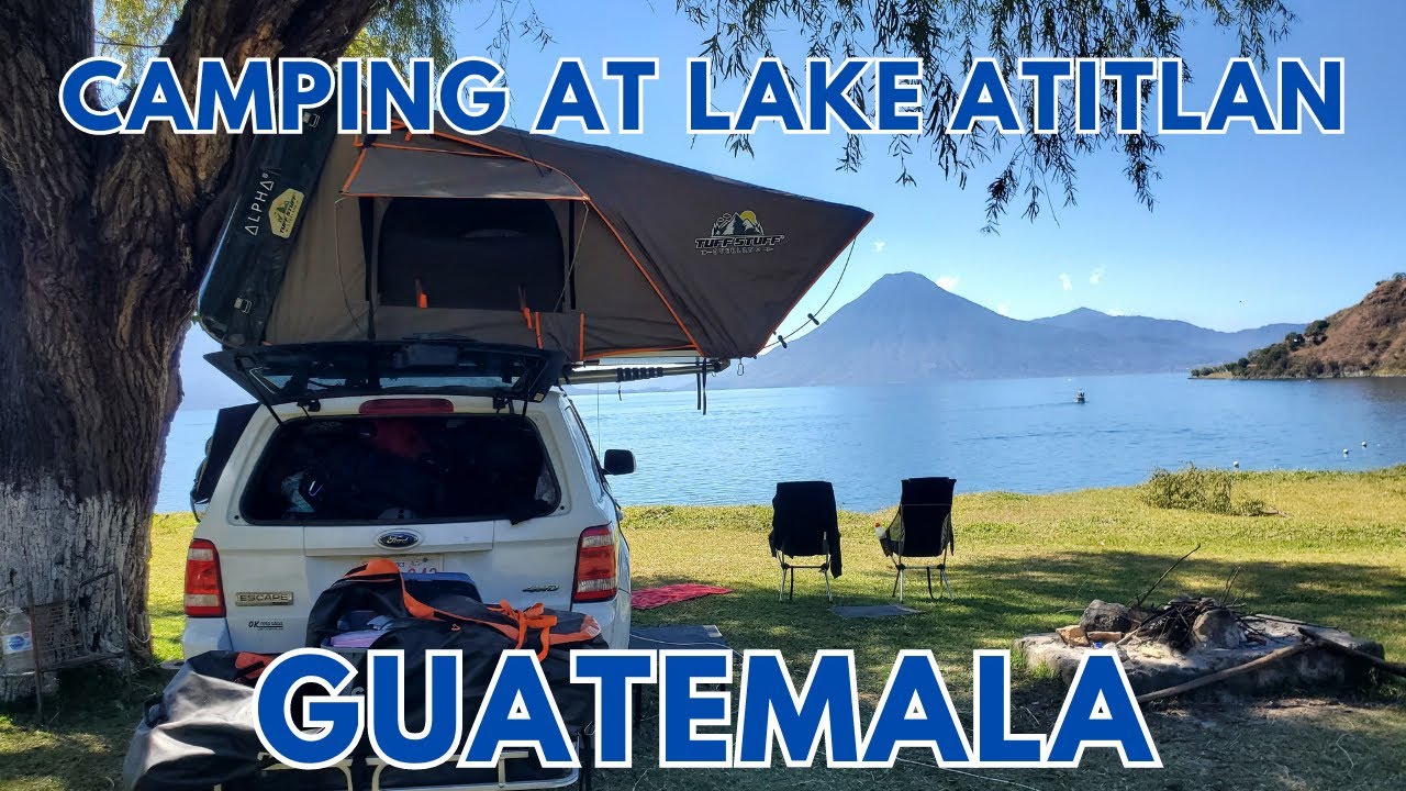 LAKE ATITLAN GUATEMALA Camping at LAKE ATITLAN Guatemala in our ROOF