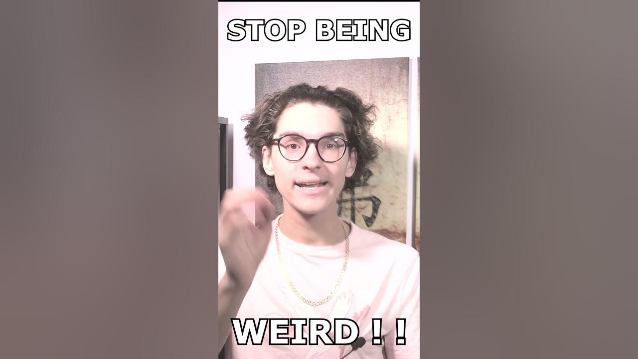 STOP BEING WEIRD ! ! ( YOU KNOW WHEN YOU ARE ) YouTube