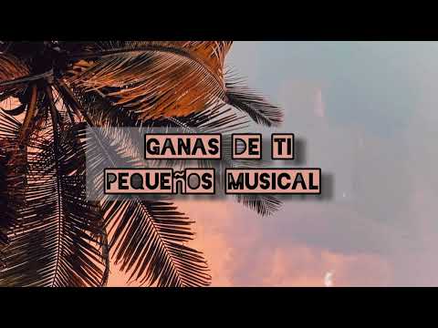 Banda Pequeños Musical - Ganas de ti (Letra)